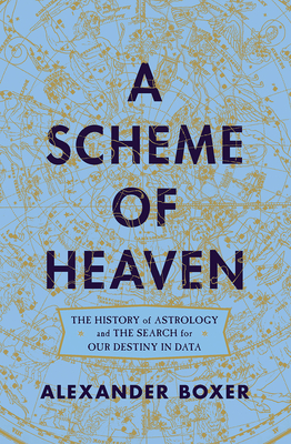 A Scheme of Heaven: The History of Astrology and the Search for Our Destiny in Data - Boxer, Alexander