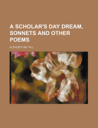 A Scholar's Day-Dream, Sonnets, and Other Poems