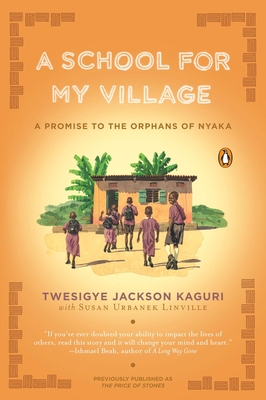 A School for My Village: A Promise to the Orphans of Nyaka - Kaguri, Twesigye Jackson, and Linville, Susan Urbanek