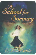 A School for Sorcery - Sabin, E Rose