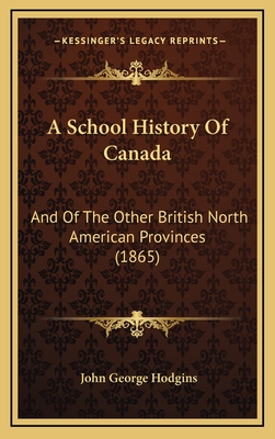 A School History of Canada: And of the Other British North American Provinces (1865) - Hodgins, John George