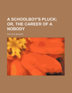 A Schoolboy's Pluck; Or, the Career of a Nobody