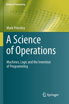 A Science of Operations: Machines, Logic and the Invention of Programming - Priestley, Mark