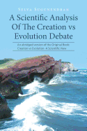 A Scientific Analysis of the Creation Vs Evolution Debate: An Abridged Version of the Original Book: Creation Vs Evolution -A Scientific View