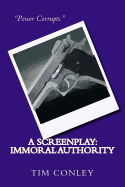A Screenplay: Immoral Authority - Conley, Tim