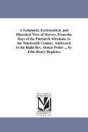 A Scriptural, Ecclesiastical, and Historical View of Slavery, From the Days of the Patriarch Abraham, to the Nineteenth Century. Addressed to the Right Rev. Alonzo Potter ... by John Henry Hopkins.