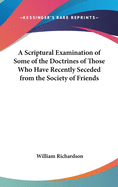 A Scriptural Examination of Some of the Doctrines of Those Who Have Recently Seceded from the Society of Friends