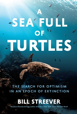 A Sea Full of Turtles: The Search for Optimism in an Epoch of Extinction - Streever, Bill