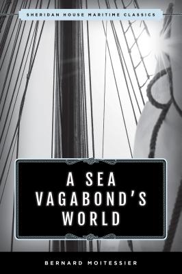 A Sea Vagabond's World: Boats and Sails, Distant Shores, Islands and Lagoons - Moitessier, Bernard