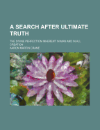 A Search After Ultimate Truth: The Divine Perfection Inherent in Man and in All Creation