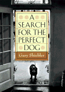 A Search for the Perfect Dog - Shiebler, Gary