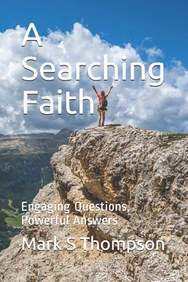 A Searching Faith: Engaging Questions, Powerful Answers - Thompson, Mark S
