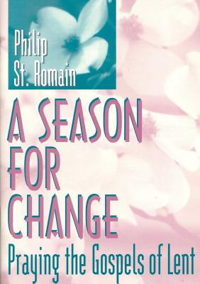 A Season for Change: Praying the Gospels of Lent - St Romain, Philip