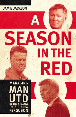 A Season in the Red: Managing Man UTD in the shadow of Sir Alex Ferguson - Jackson, Jamie