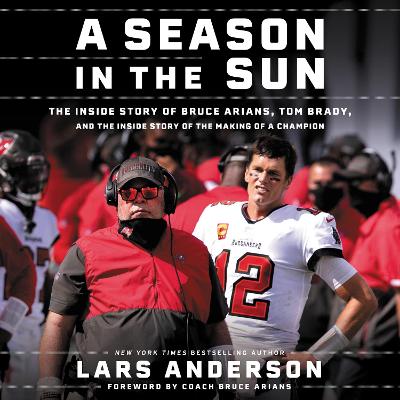 A Season in the Sun: The Inside Story of Bruce Arians, Tom Brady, and the Making of a Champion - Anderson, Lars, and Wayne, Roger (Read by)