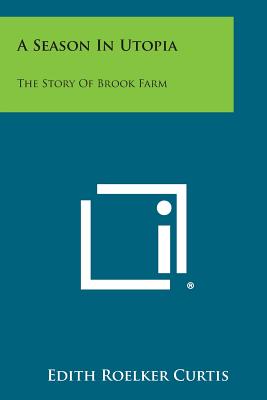 A Season in Utopia: The Story of Brook Farm - Curtis, Edith Roelker