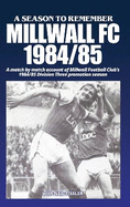 A Season to Remember: Millwall FC 1984/85: A match by match account of Millwall Football Club's 1984/85 Division Three promotion season