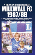 A SEASON TO REMEMBER: MILLWALL FC 1987-88: A Match by Match account of Millwall Football Club's 1987/88 Division Two Title-winning Season