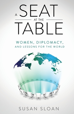 A Seat at the Table: Women, Diplomacy, and Lessons for the World - Sloan, Susan