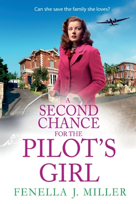 A Second Chance for the Pilot's Girl: The next instalment the heart-wrenching wartime historical saga series from Fenella J Miller for 2024 - Fenella J Miller