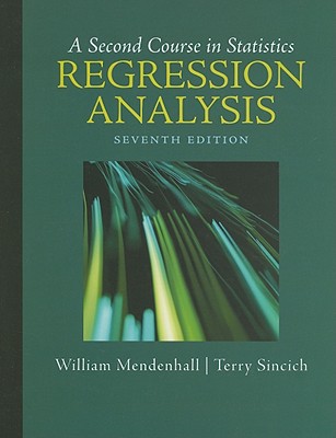 A Second Course in Statistics: Regression Analysis - Mendenhall, William, III, and Sincich, Terry