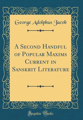 A Second Handful of Popular Maxims Current in Sanskrit Literature (Classic Reprint) - Jacob, George Adolphus