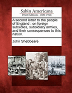 A Second Letter to the People of England: On Foreign Subsidies, Subsidiary Armies, and Their Consequences to This Nation.