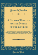 A Second Treatise on the Notes of the Church: As a Supplement to the Sermon Preach'd at Salters Hall, January 16, 1734; Being a Substance of Two Sermons Preach'd at the Wednesday Lecture at the Old Jury, Jan. 22, and 29 (Classic Reprint)