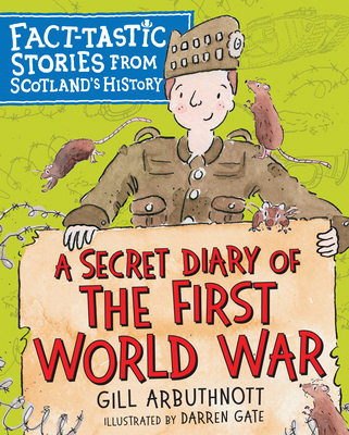 A Secret Diary of the First World War: Fact-tastic Stories from Scotland's History - Arbuthnott, Gill