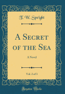 A Secret of the Sea, Vol. 2 of 3: A Novel (Classic Reprint)