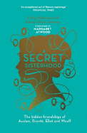 A Secret Sisterhood: The Hidden Friendships of Austen, Bront, Eliot and Woolf