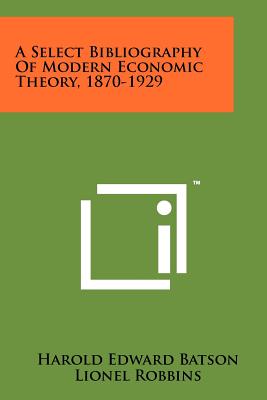 A Select Bibliography of Modern Economic Theory, 1870-1929 - Batson, Harold Edward (Editor), and Robbins, Lionel (Introduction by)