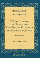 A Select Library of Nicene and Post-Nicene Fathers of the Christian Church, Vol. 3: Second Series (Classic Reprint)