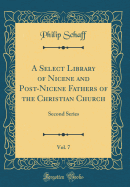 A Select Library of Nicene and Post-Nicene Fathers of the Christian Church, Vol. 7: Second Series (Classic Reprint)