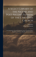 A Select Library of the Nicene and Post-Nicene Fathers of the Christian Church: St. Chrysostom: On the Priesthood; Ascetic Treatises; Select Homilies and Letters; Homilies on the Statutes