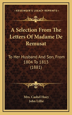 A Selection From The Letters Of Madame De Remusat: To Her Husband And Son, From 1804 To 1813 (1881) - Hoey, Cashel, Mrs., and Lillie, John