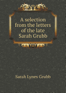 A Selection from the Letters of the Late Sarah Grubb