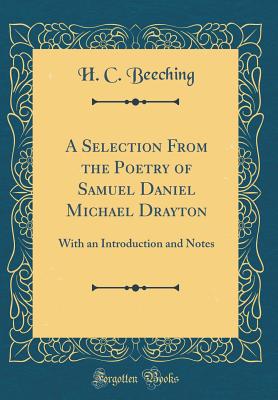 A Selection from the Poetry of Samuel Daniel Michael Drayton: With an Introduction and Notes (Classic Reprint) - Beeching, H C