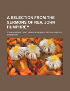 A Selection from the Sermons of REV. John Humphrey - Humphrey, John, Professor