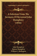 A Selection From The Sermons Of Reverend John Humphrey (1856)