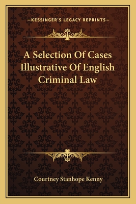 A Selection Of Cases Illustrative Of English Criminal Law - Kenny, Courtney Stanhope