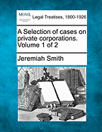 A Selection of Cases on Private Corporations. Volume 1 of 2