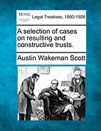 A Selection of Cases on Resulting and Constructive Trusts.