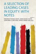 A Selection of Leading Cases in Equity: With Notes