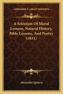 A Selection of Moral Lessons, Natural History, Bible Lessons, and Poetry (1831)