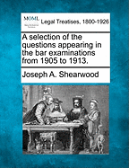 A Selection of the Questions Appearing in the Bar Examinations from 1905 to 1913.