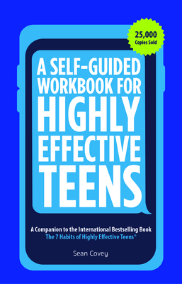 A Self-Guided Workbook for Highly Effective Teens: A Companion to the Best Selling 7 Habits of Highly Effective Teens (Gift for Teens and Tweens) - Covey, Sean