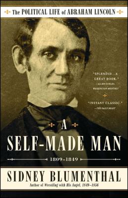 A Self-Made Man: The Political Life of Abraham Lincoln Vol. I, 1809-1849 - Blumenthal, Sidney