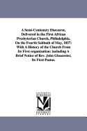 A Semi-Centenary Discourse, Delivered in the First African Presbyterian Church, Philadelphia, on the Fourth Sabbath of May, 1857: With a History of the Church from Its First Organization. Including a Brief Notice of REV. John Gloucester, Its First Pastor