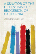 A Senator of the Fifties: David C. Broderick, of California